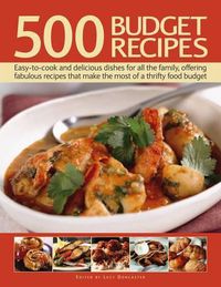Cover image for 500 Budget Recipes: Easy-To-Cook and Delicious Dishes for All the Family, Offering Fabulous Recipes That Make the Most of a Thrifty Food Budget