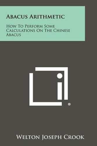 Cover image for Abacus Arithmetic: How to Perform Some Calculations on the Chinese Abacus