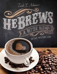 Cover image for Hebrews a Better Blend: An Eight-Week Bible Study