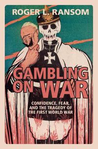 Cover image for Gambling on War: Confidence, Fear, and the Tragedy of the First World War