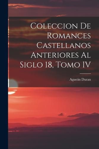 Cover image for Coleccion de Romances Castellanos Anteriores al Siglo 18, Tomo IV
