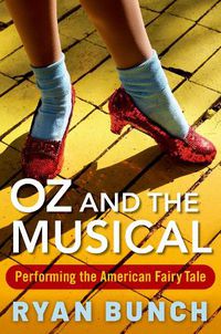 Cover image for Oz and the Musical: Performing the American Fairy Tale