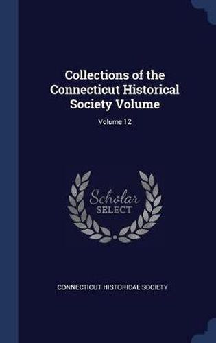 Cover image for Collections of the Connecticut Historical Society Volume; Volume 12
