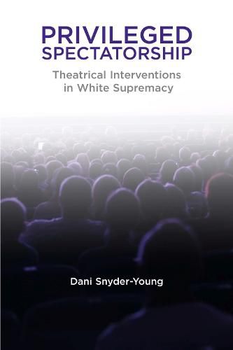 Cover image for Privileged Spectatorship: Theatrical Interventions in White Supremacy