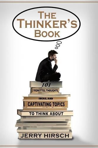 Cover image for The Thinker's Book: 101 Vignettes, Thoughts, Ideas, and Captivating Topics to Think About