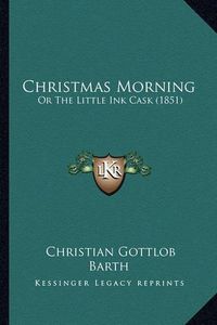 Cover image for Christmas Morning: Or the Little Ink Cask (1851)