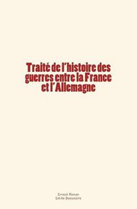 Cover image for Traite de l'histoire des guerres entre la France et l'Allemagne