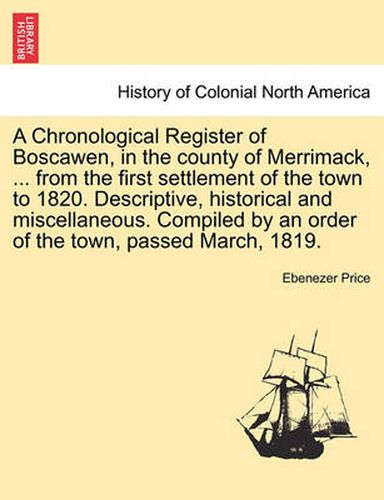 Cover image for A Chronological Register of Boscawen, in the county of Merrimack, ... from the first settlement of the town to 1820. Descriptive, historical and miscellaneous. Compiled by an order of the town, passed March, 1819.