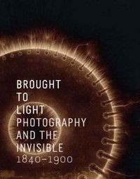 Cover image for Brought to Light: Photography and the Invisible, 1840-1900