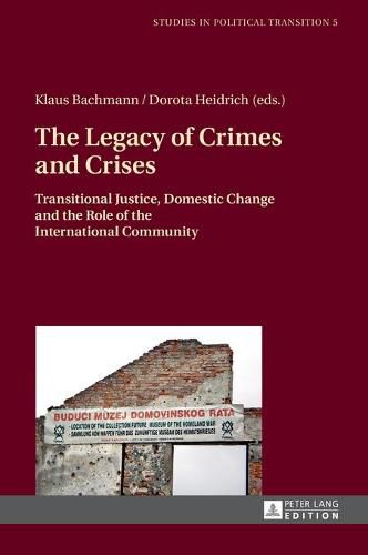 The Legacy of Crimes and Crises: Transitional Justice, Domestic Change and the Role of the International Community