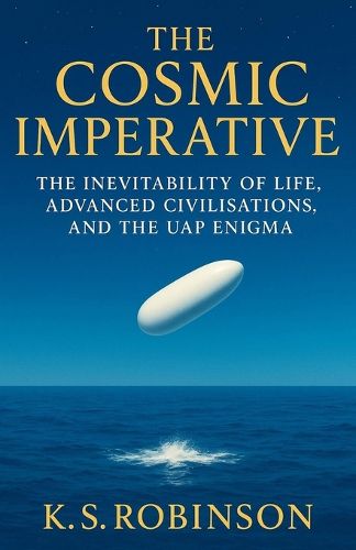 Cover image for The Cosmic Imperative The Inevitability of Life, Advanced Civilisations, and the UAP Enigma