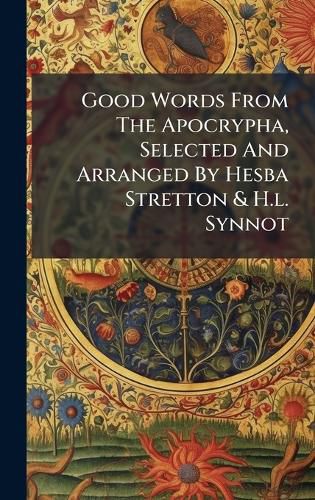 Cover image for Good Words From The Apocrypha, Selected And Arranged By Hesba Stretton & H.l. Synnot