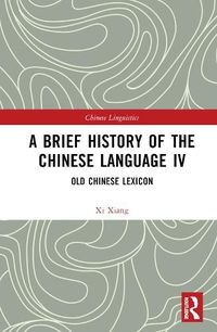 Cover image for A Brief History of the Chinese Language IV: Old Chinese Lexicon