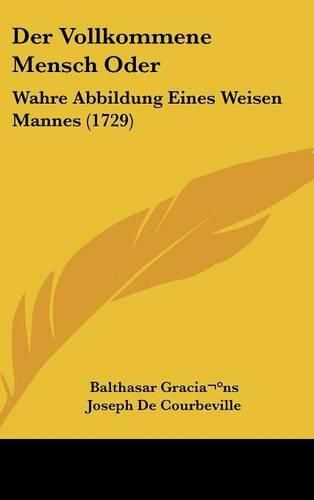 Cover image for Der Vollkommene Mensch Oder: Wahre Abbildung Eines Weisen Mannes (1729)