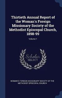 Cover image for Thirtieth Annual Report of the Woman's Foreign Missionary Society of the Methodist Episcopal Church, 1898-99; Volume 1