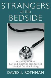 Cover image for Strangers at the Bedside: A History of How Law and Bioethics Transformed Medical Decision Making