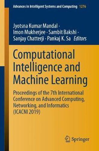 Cover image for Computational Intelligence and Machine Learning: Proceedings of the 7th International Conference on Advanced Computing, Networking, and Informatics (ICACNI 2019)