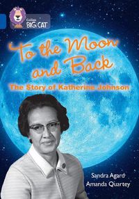 Cover image for To the Moon and Back: The Story of Katherine Johnson: Band 16/Sapphire
