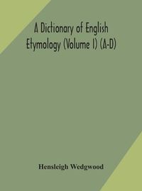 Cover image for A dictionary of English etymology (Volume I) (A-D)