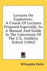 Cover image for Lectures on Explosives: A Course of Lectures Prepared Especially as a Manual and Guide in the Laboratory of the U.S. Artillery School (1902)