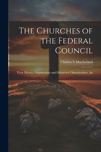 Cover image for The Churches of the Federal Council; Their History, Organization and Distinctive Characteristics, An