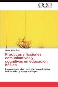 Cover image for Practicas y ficciones comunicativas y cognitivas en educacion basica