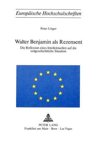 Cover image for Walter Benjamin ALS Rezensent: Die Reflexion Eines Intellektuellen Auf Die Zeitgeschichtliche Situation