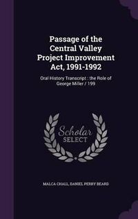 Cover image for Passage of the Central Valley Project Improvement ACT, 1991-1992: Oral History Transcript: The Role of George Miller / 199