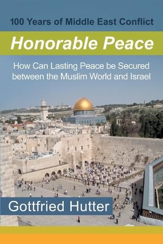 100 Years of Middle East Conflict - Honorable Peace: How Can Lasting Peace Be Secured Between the Muslim World and Israel