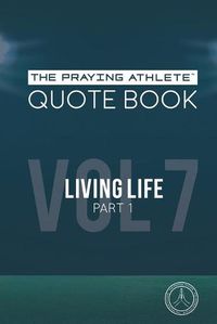 Cover image for The Praying Athlete Quote Book Vol. 7 Living Life Part 1