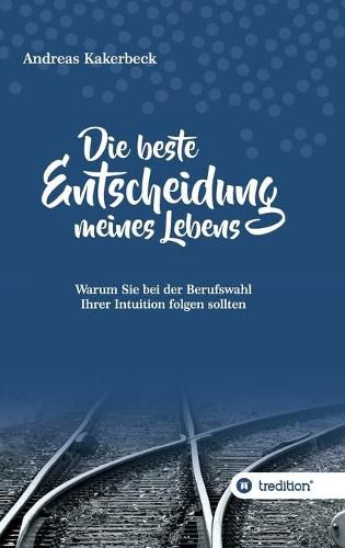 Cover image for Die beste Entscheidung meines Lebens: Warum Sie bei der Berufswahl Ihrer Intuition folgen sollten