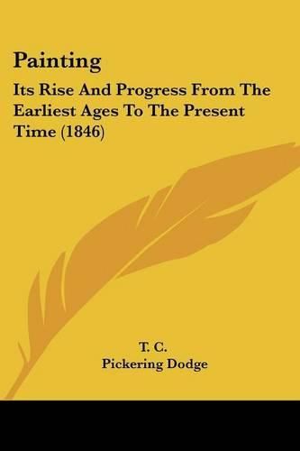 Cover image for Painting: Its Rise And Progress From The Earliest Ages To The Present Time (1846)