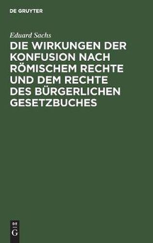 Cover image for Die Wirkungen Der Konfusion Nach Roemischem Rechte Und Dem Rechte Des Burgerlichen Gesetzbuches: Inaugural-Dissertation ...