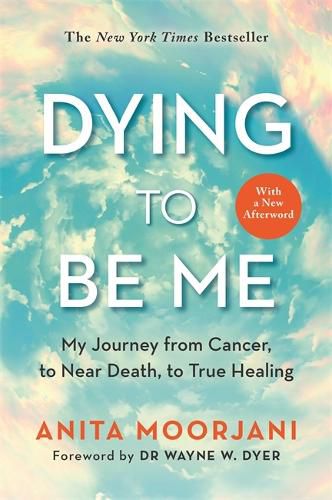 Cover image for Dying to Be Me: My Journey from Cancer, to Near Death, to True Healing (10th Anniversary Edition)