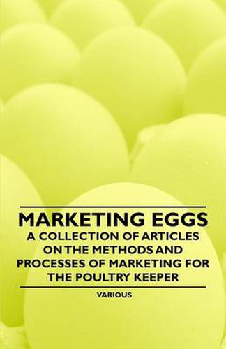 Cover image for Marketing Eggs - A Collection of Articles on the Methods and Processes of Marketing for the Poultry Keeper