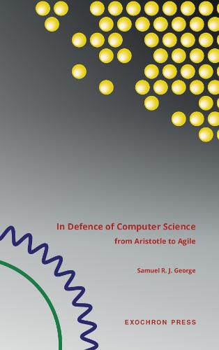 Cover image for In Defence of Computer Science: from Aristotle to Agile