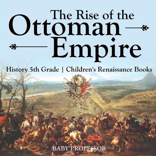 Cover image for The Rise of the Ottoman Empire - History 5th Grade Children's Renaissance Books