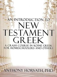 Cover image for An Introduction to New Testament Greek: A Crash Course in Koine Greek for Homeschoolers and the Self-Taught