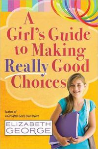 Cover image for A Girl's Guide to Making Really Good Choices