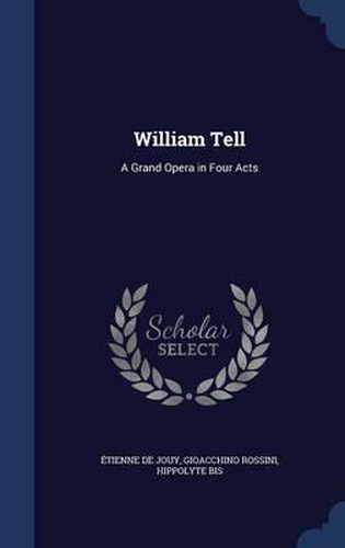 William Tell: A Grand Opera in Four Acts