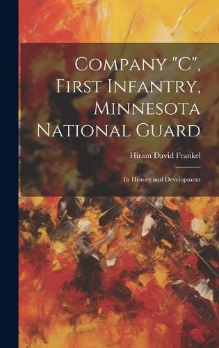 Cover image for Company "C", First Infantry, Minnesota National Guard; its History and Development