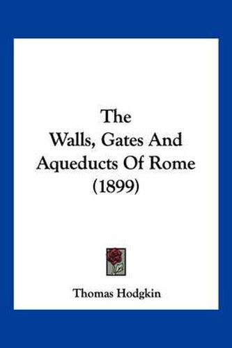 The Walls, Gates and Aqueducts of Rome (1899)