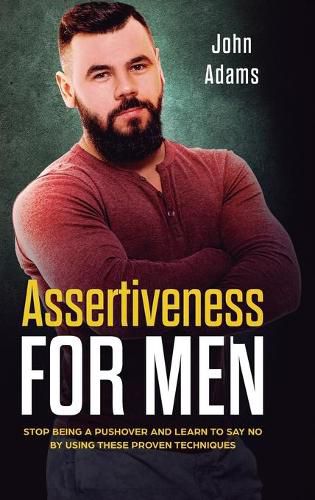 Cover image for Assertiveness for Men: Stop Being a Pushover and Learn to Say No by Using These Proven Techniques