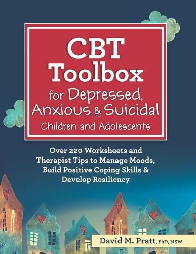 CBT Toolbox for Depressed, Anxious & Suicidal Children and Adolescents: Over 220 Worksheets and Therapist Tips to Manage Moods, Build Positive Coping Skills & Develop Resiliency