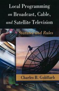 Cover image for Local Programming on Broadcast, Cable & Satellite Television: Statutes & Rules