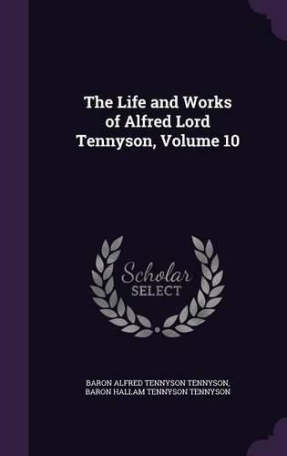 The Life and Works of Alfred Lord Tennyson, Volume 10