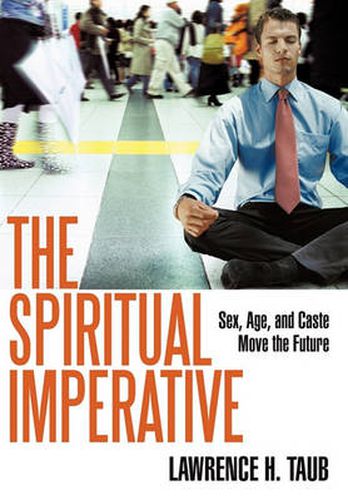 Cover image for The Spiritual Imperative: Sex, Age, and Caste Move the Future