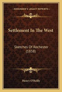 Cover image for Settlement in the West: Sketches of Rochester (1838)