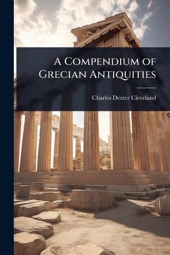 Cover image for A Compendium of Grecian Antiquities