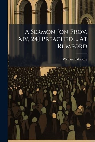 Cover image for A Sermon [On Prov. XIV, 24] Preached ... at Rumford